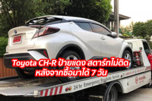 Toyota CH-R ป้ายแดง สตาร์ทไม่ติด หลังจากซื้อมาได้ 7 วัน