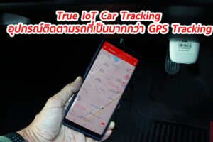 True IoT Car Tracking อุปกรณ์ติดตามรถที่เป็นมากกว่า GPS Tracking