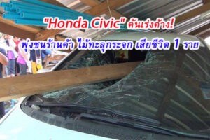 "Honda Civic" คันเร่งค้าง พุ่งชนร้านค้า ไม้ทะลุกระจก เสียชีวิต 1 ราย