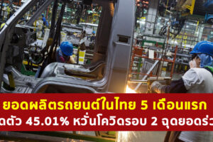 ยอดผลิตรถยนต์ในไทย 5 เดือนแรก หดตัว 45.01% หวั่นโควิดรอบ 2 ฉุดยอดร่วง