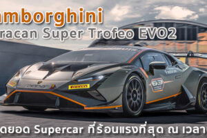 Lamborghini Huracan Super Trofeo EVO2 สุดยอด Supercar ที่ร้อนแรงที่สุด ณ เวลานี้