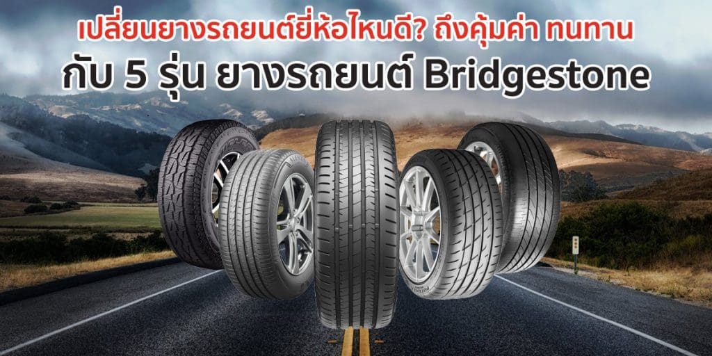 ยางรถยนต์ยี่ห้อไหนดี กับ 5 รุ่นยางรถยนต์ Bridgestone ที่คุ้มค่า ทนทาน