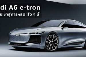 Audi A6 e-tron รถสปอร์ต EV สุดหรู เตรียมเข้าสู่การผลิต เร็ว ๆ นี้