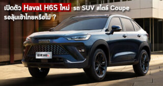 เปิดตัว Haval H6S ใหม่ รถ SUV สไตล์ Coupe รอลุ้นเข้าไทยหรือไม่ ?