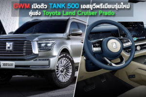 GWM เปิดตัว TANK 500 เอสยูวีพรีเมียมรุ่นใหม่ คู่แข่ง Toyota Land Cruiser Prado